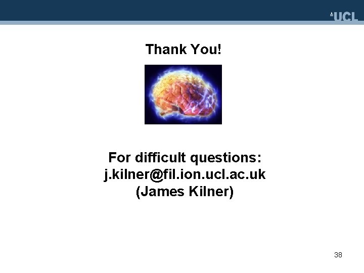 Thank You! For difficult questions: j. kilner@fil. ion. ucl. ac. uk (James Kilner) 38