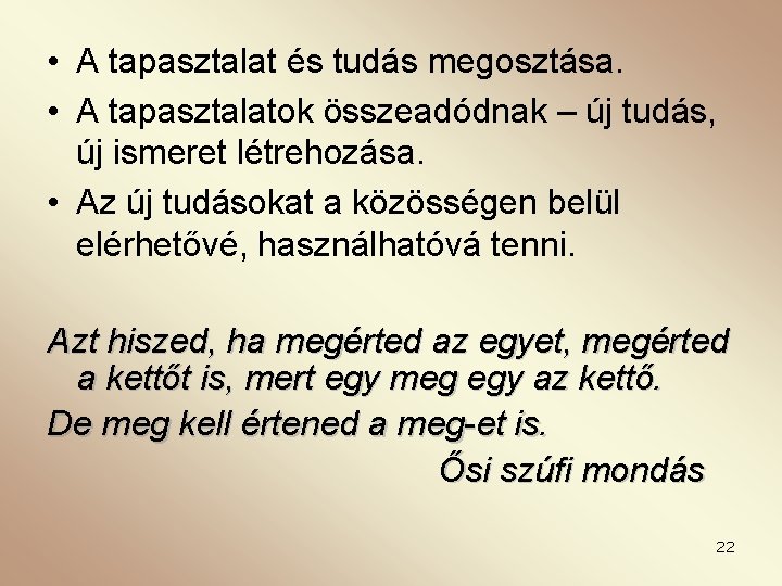  • A tapasztalat és tudás megosztása. • A tapasztalatok összeadódnak – új tudás,