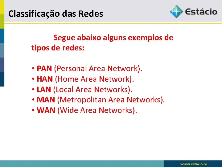 Classificação das Redes Segue abaixo alguns exemplos de tipos de redes: • PAN (Personal