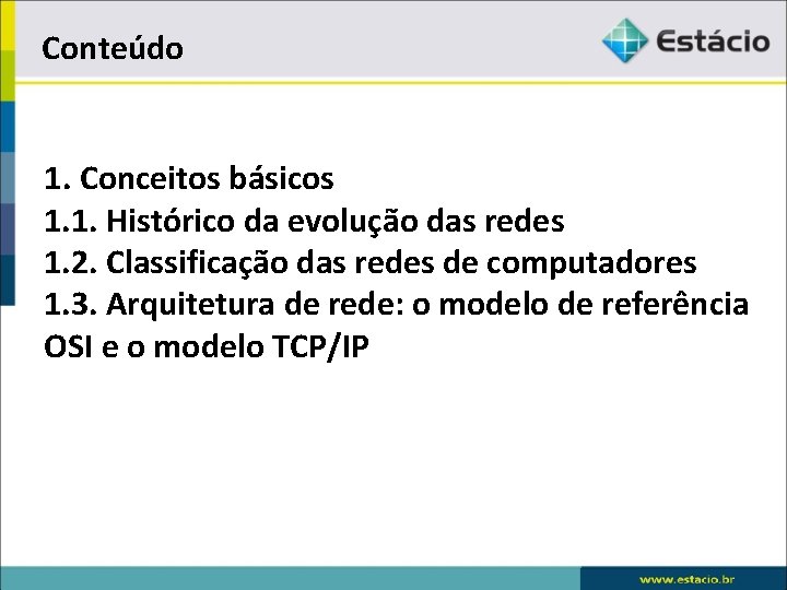 Conteúdo 1. Conceitos básicos 1. 1. Histórico da evolução das redes 1. 2. Classificação