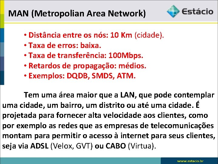 MAN (Metropolian Area Network) • Distância entre os nós: 10 Km (cidade). • Taxa