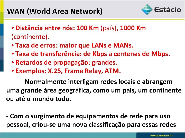 WAN (World Area Network) • Distância entre nós: 100 Km (país), 1000 Km (continente).