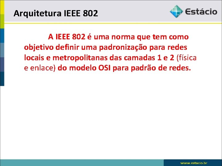 Arquitetura IEEE 802 A IEEE 802 é uma norma que tem como objetivo definir