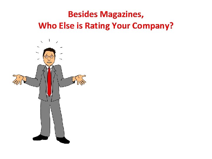 Besides Magazines, Who Else is Rating Your Company? 