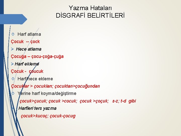 Yazma Hataları DİSGRAFİ BELİRTİLERİ Harf atlama Çocuk -- çock Ø Hece atlama Çocuğa –