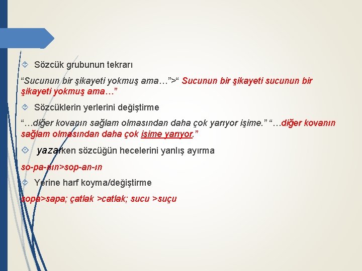  Sözcük grubunun tekrarı “Sucunun bir şikayeti yokmuş ama…”>“ Sucunun bir şikayeti sucunun bir