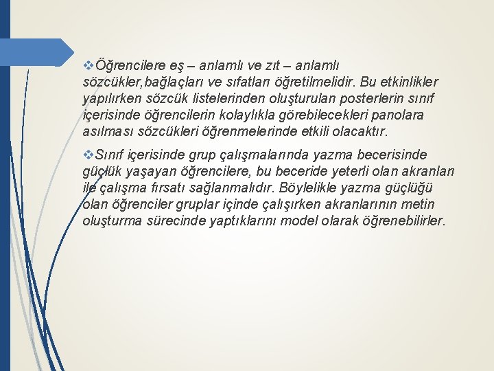 vÖğrencilere eş – anlamlı ve zıt – anlamlı sözcükler, bağlaçları ve sıfatları öğretilmelidir. Bu