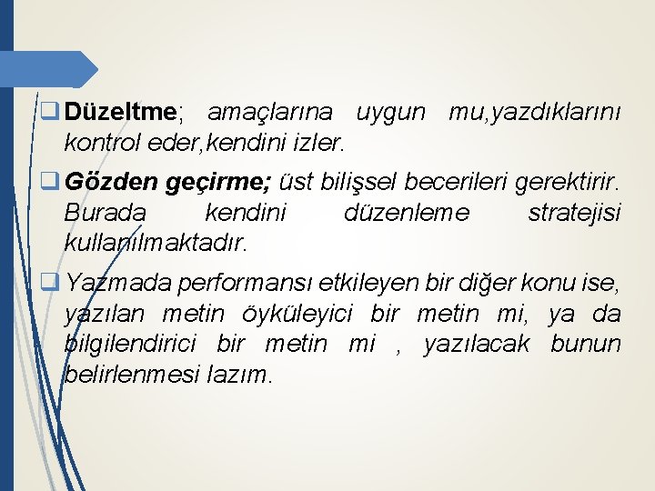 q Düzeltme; amaçlarına uygun mu, yazdıklarını kontrol eder, kendini izler. q Gözden geçirme; üst