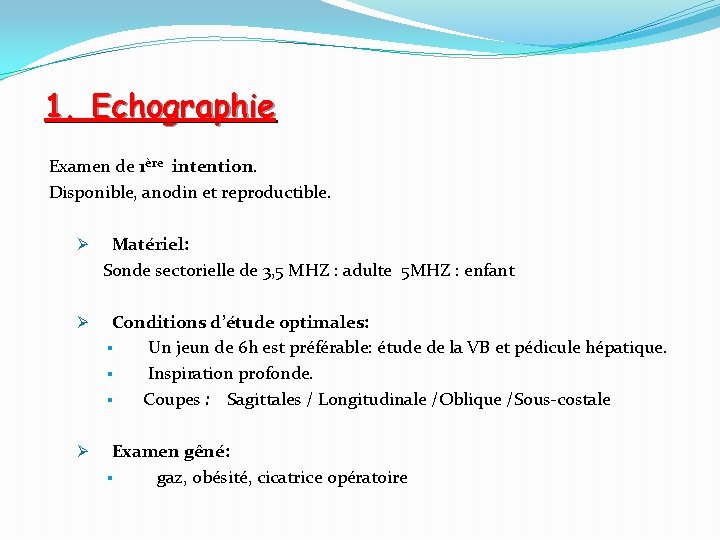 1. Echographie Examen de 1ère intention. Disponible, anodin et reproductible. Matériel: Sonde sectorielle de