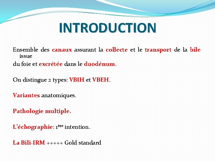 INTRODUCTION Ensemble des canaux assurant la collecte et le transport de la bile issue