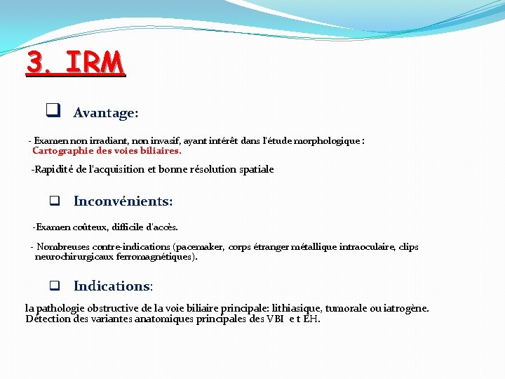 3. IRM q Avantage: - Examen non irradiant, non invasif, ayant intérêt dans l’étude