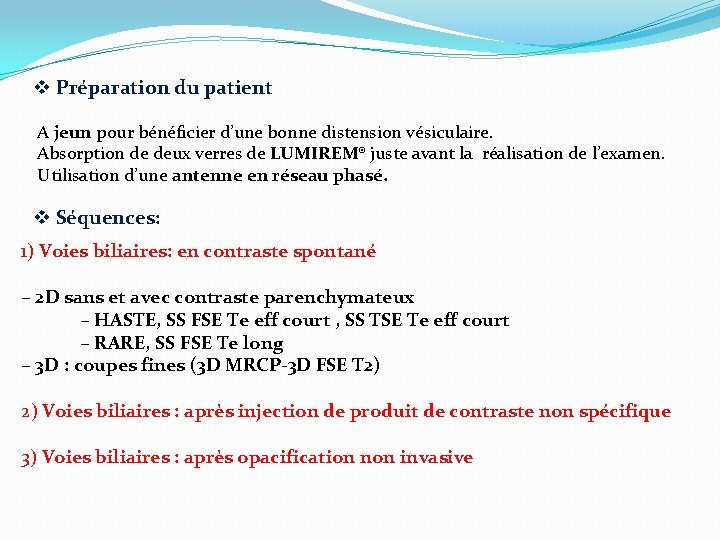 v Préparation du patient A jeun pour bénéficier d’une bonne distension vésiculaire. Absorption de