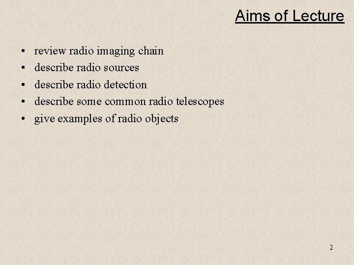 Aims of Lecture • • • review radio imaging chain describe radio sources describe