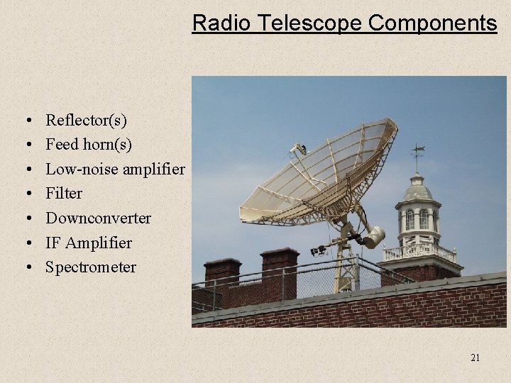Radio Telescope Components • • Reflector(s) Feed horn(s) Low-noise amplifier Filter Downconverter IF Amplifier