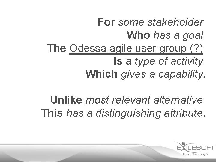 For some stakeholder Who has a goal The Odessa agile user group (? )