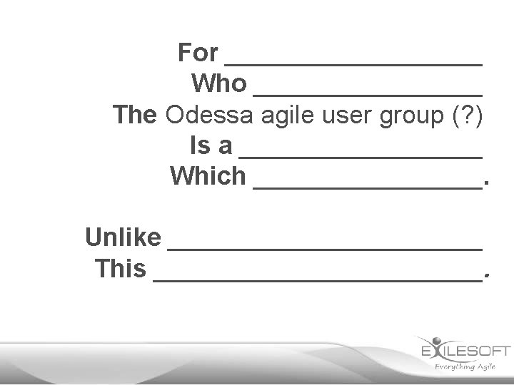 For _________ Who ________ The Odessa agile user group (? ) Is a _________