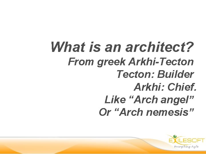 What is an architect? From greek Arkhi-Tecton: Builder Arkhi: Chief. Like “Arch angel” Or