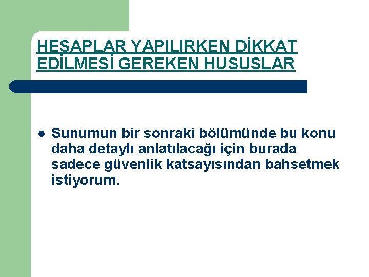 HESAPLAR YAPILIRKEN DİKKAT EDİLMESİ GEREKEN HUSUSLAR l Sunumun bir sonraki bölümünde bu konu daha