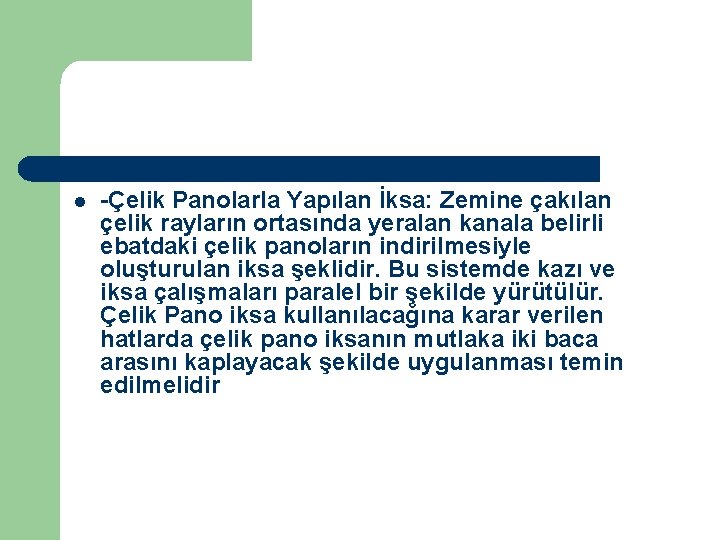 l -Çelik Panolarla Yapılan İksa: Zemine çakılan çelik rayların ortasında yeralan kanala belirli ebatdaki