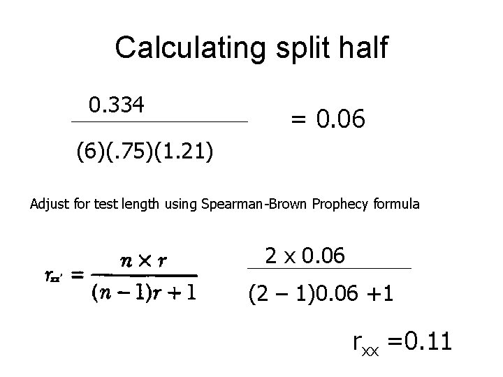 Calculating split half 0. 334 = 0. 06 (6)(. 75)(1. 21) Adjust for test