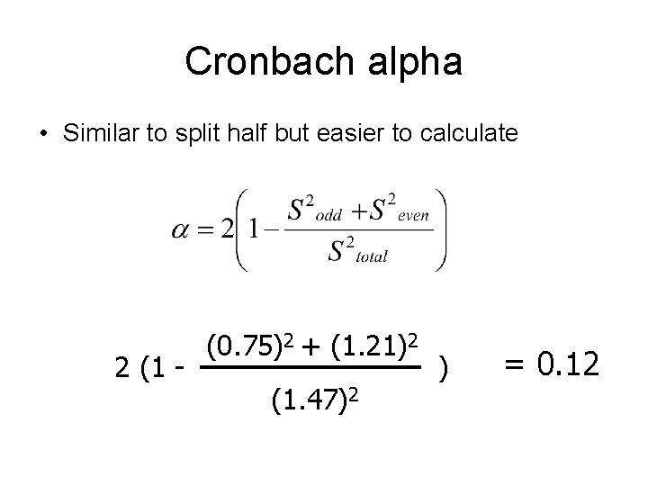 Cronbach alpha • Similar to split half but easier to calculate 2 (1 -