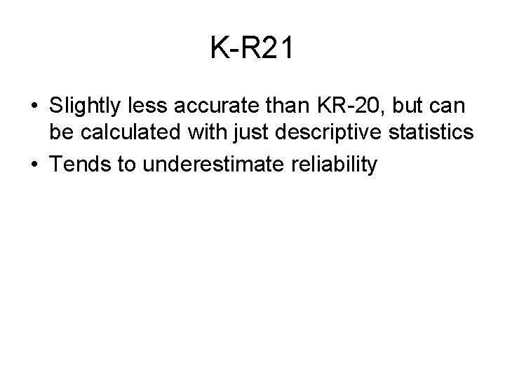 K-R 21 • Slightly less accurate than KR-20, but can be calculated with just
