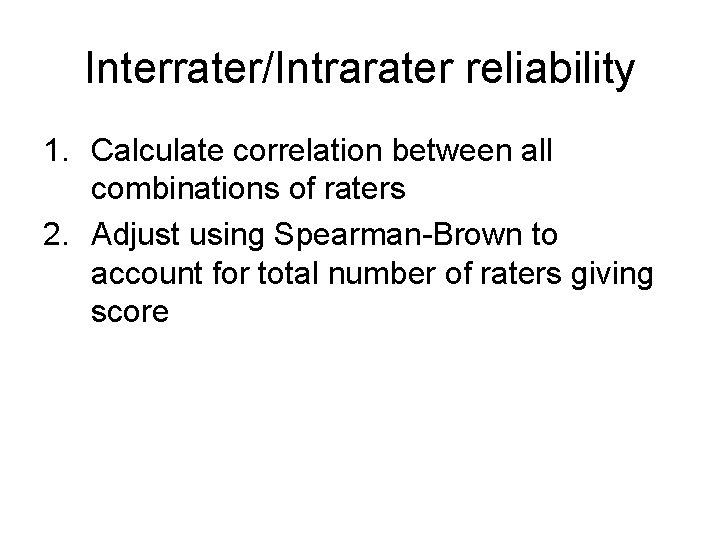 Interrater/Intrarater reliability 1. Calculate correlation between all combinations of raters 2. Adjust using Spearman-Brown