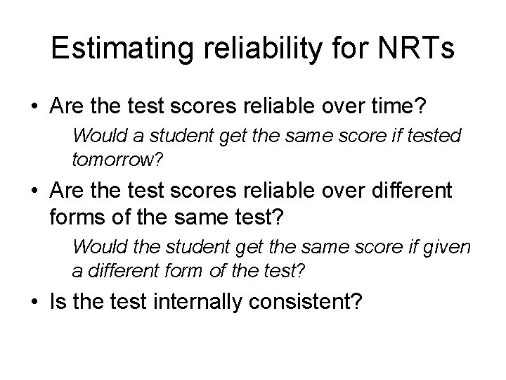 Estimating reliability for NRTs • Are the test scores reliable over time? Would a