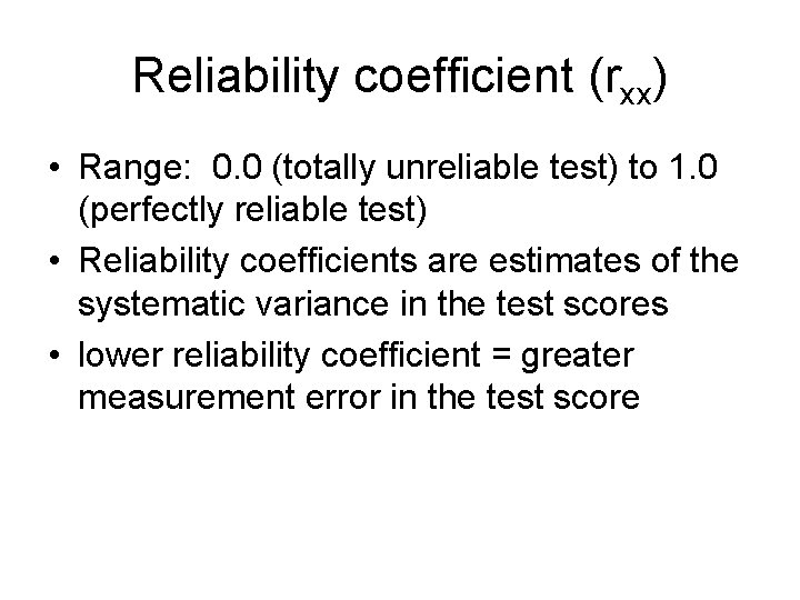 Reliability coefficient (rxx) • Range: 0. 0 (totally unreliable test) to 1. 0 (perfectly