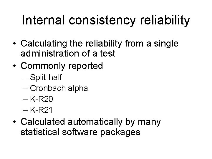 Internal consistency reliability • Calculating the reliability from a single administration of a test
