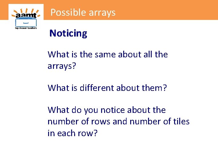 Possible arrays Noticing What is the same about all the arrays? What is different