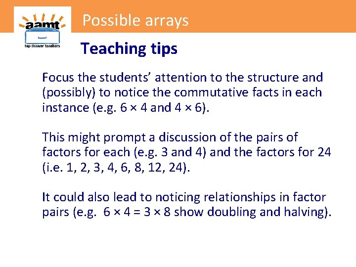 Possible arrays Teaching tips Focus the students’ attention to the structure and (possibly) to