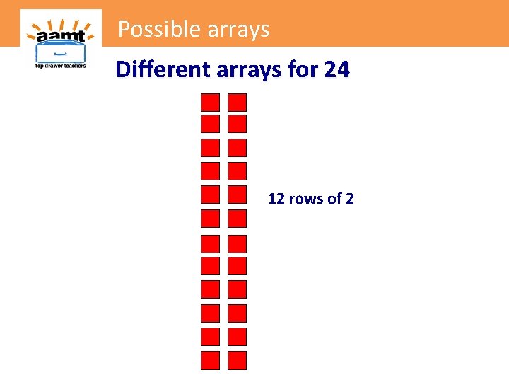 Possible arrays Different arrays for 24 12 rows of 2 