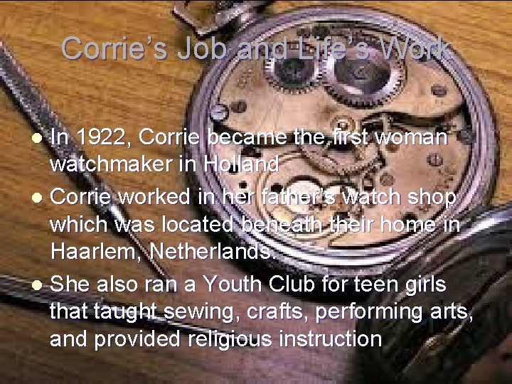 Corrie’s Job and Life’s Work In 1922, Corrie became the first woman watchmaker in