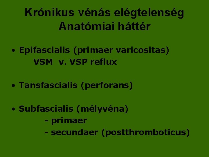 Krónikus vénás elégtelenség Anatómiai háttér • Epifascialis (primaer varicositas) VSM v. VSP reflux •