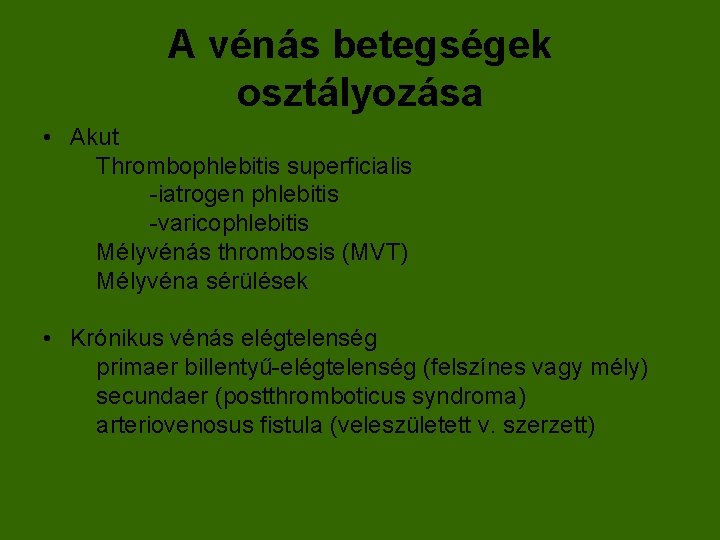 A vénás betegségek osztályozása • Akut Thrombophlebitis superficialis -iatrogen phlebitis -varicophlebitis Mélyvénás thrombosis (MVT)