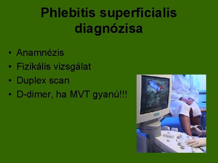 Phlebitis superficialis diagnózisa • • Anamnézis Fizikális vizsgálat Duplex scan D-dimer, ha MVT gyanú!!!