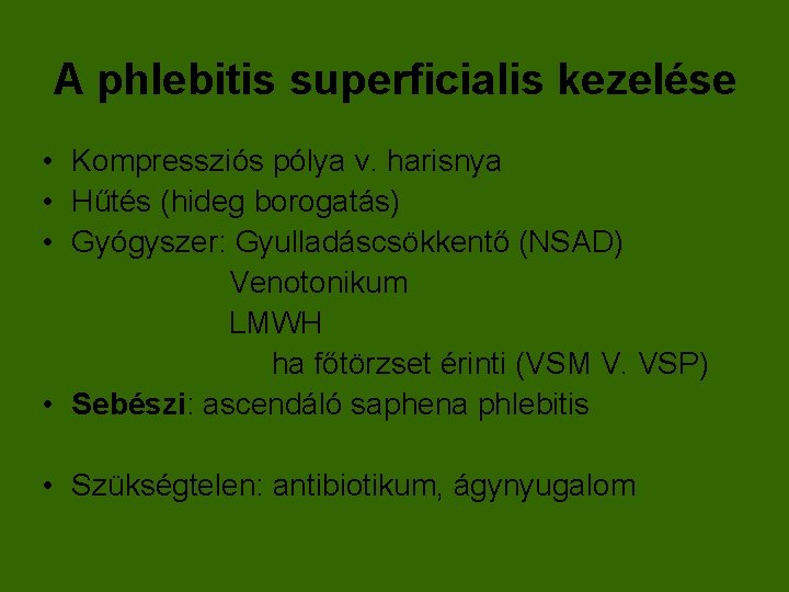 A phlebitis superficialis kezelése • Kompressziós pólya v. harisnya • Hűtés (hideg borogatás) •