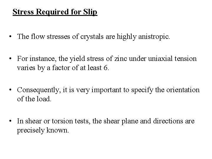Stress Required for Slip • The flow stresses of crystals are highly anistropic. •