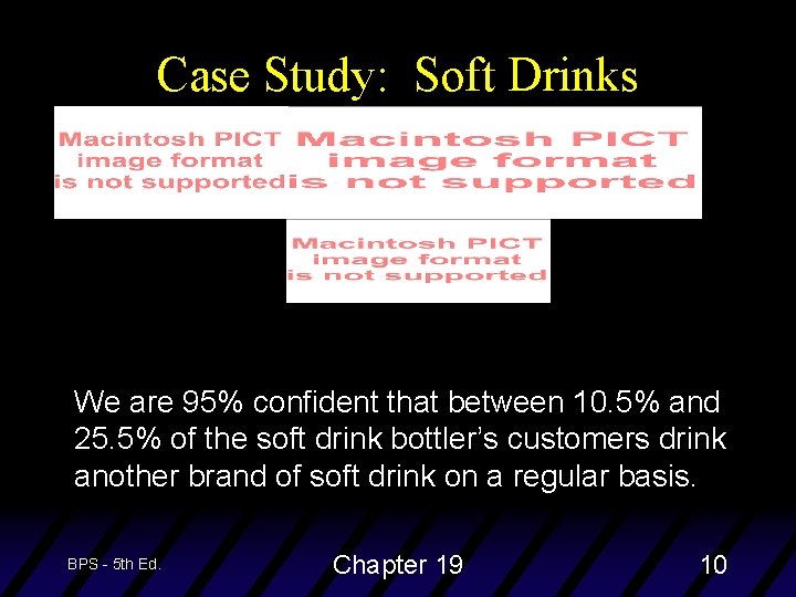 Case Study: Soft Drinks We are 95% confident that between 10. 5% and 25.