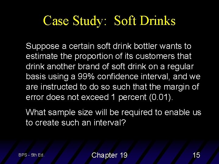 Case Study: Soft Drinks Suppose a certain soft drink bottler wants to estimate the