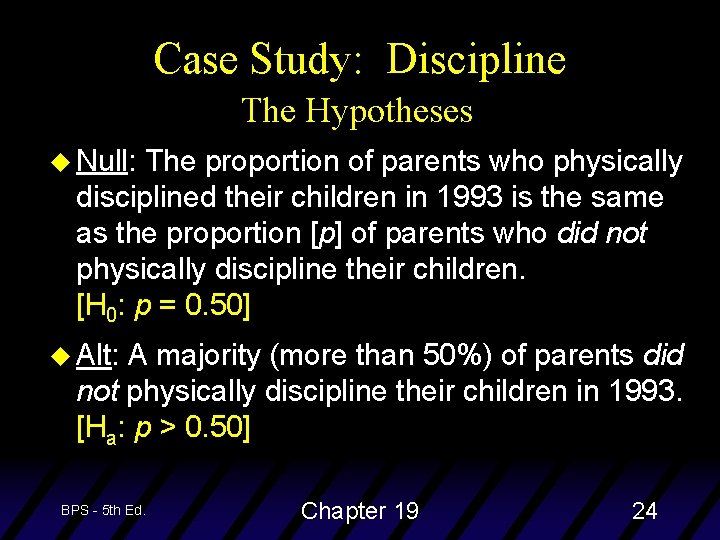 Case Study: Discipline The Hypotheses u Null: The proportion of parents who physically disciplined