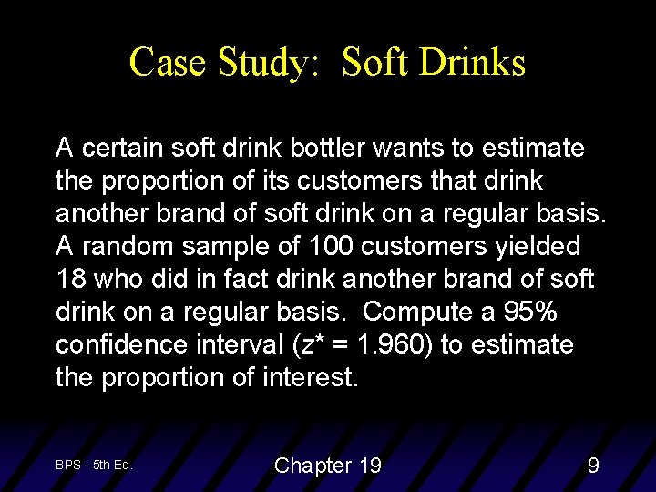 Case Study: Soft Drinks A certain soft drink bottler wants to estimate the proportion