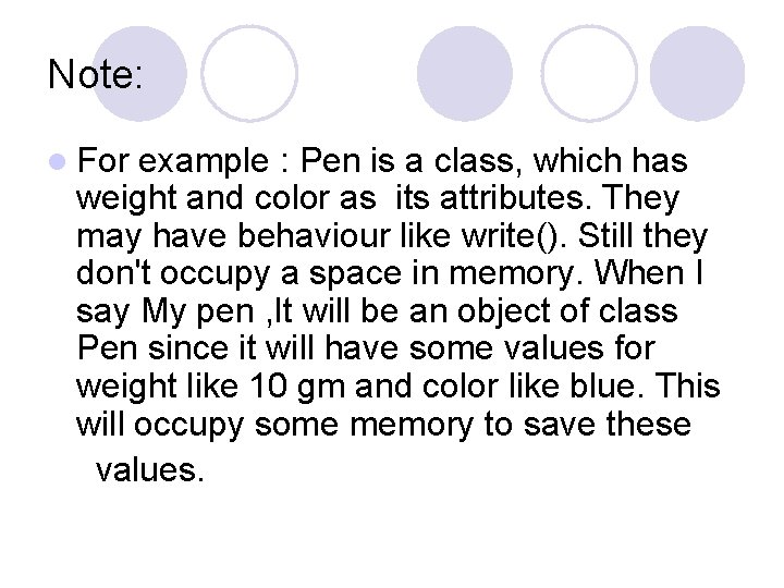 Note: l For example : Pen is a class, which has weight and color Note: l For example : Pen is a class, which has weight and color