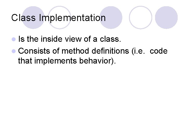 Class Implementation l Is the inside view of a class. l Consists of method Class Implementation l Is the inside view of a class. l Consists of method