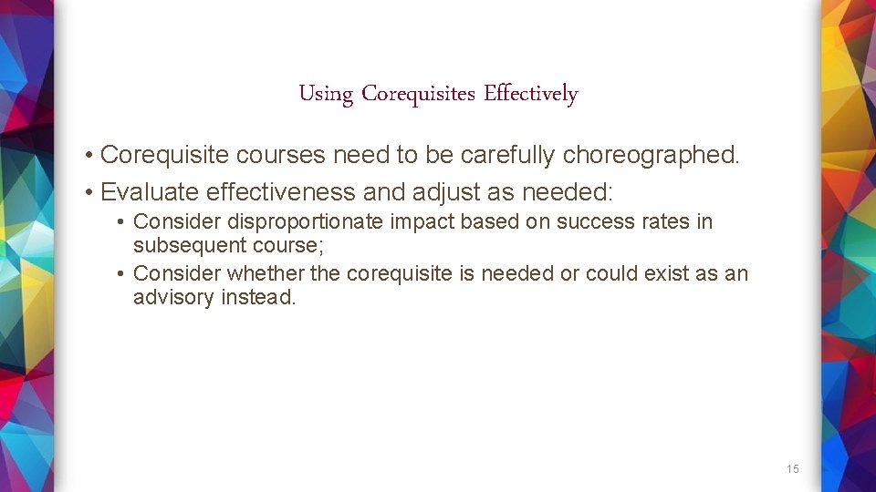 Using Corequisites Effectively • Corequisite courses need to be carefully choreographed. • Evaluate effectiveness