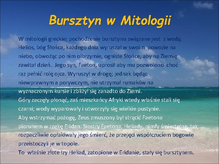 Bursztyn w Mitologii W mitologii greckiej pochodzenie bursztynu związane jest z wodą. Helios, bóg