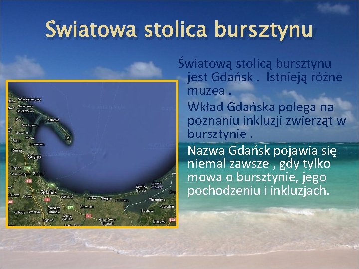 Światowa stolica bursztynu Światową stolicą bursztynu jest Gdańsk. Istnieją różne muzea. Wkład Gdańska polega