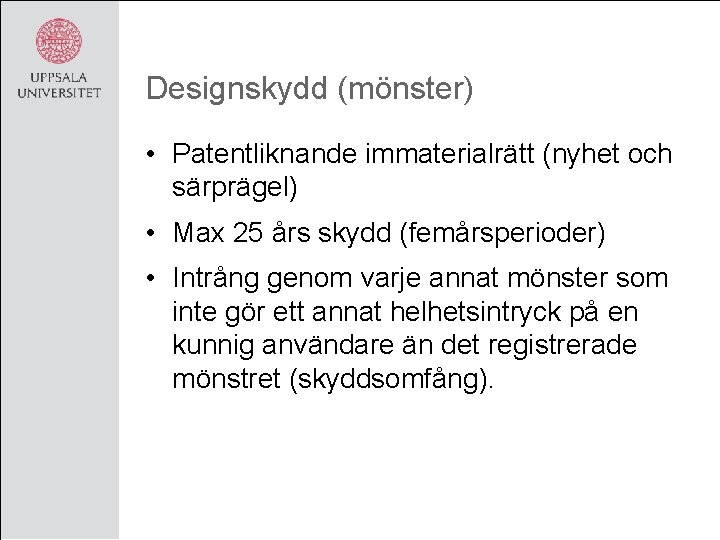 Designskydd (mönster) • Patentliknande immaterialrätt (nyhet och särprägel) • Max 25 års skydd (femårsperioder)