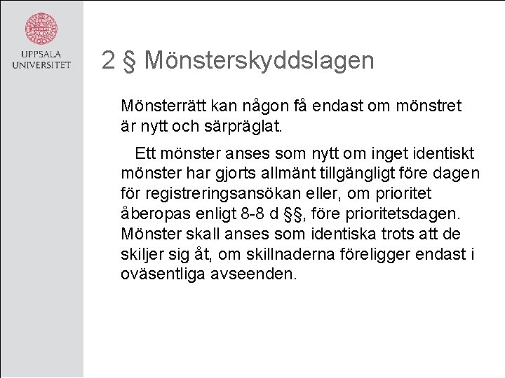 2 § Mönsterskyddslagen Mönsterrätt kan någon få endast om mönstret är nytt och särpräglat.